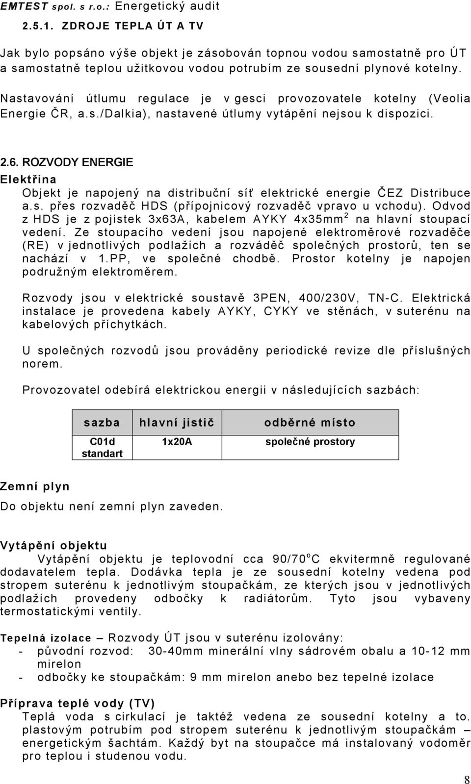 Nastavování útlumu regulace je v gesci provozovatele kotelny (Veolia Energie ČR, a.s./dalkia), nastavené útlumy vytápění nejsou k dispozici. 2.6.