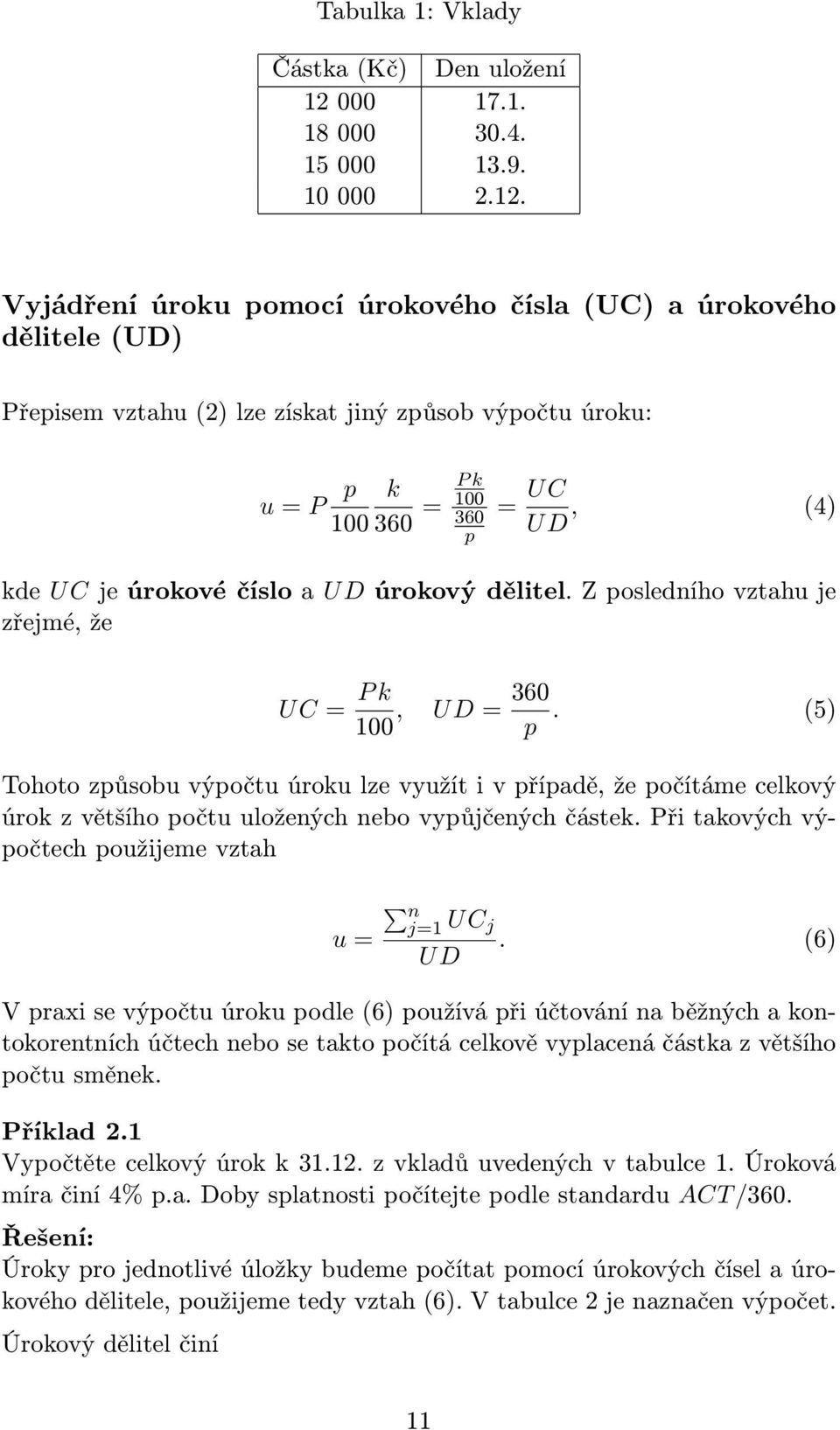 Vyjádření úroku pomocí úrokového čísla (UC) a úrokového dělitele (UD) Přepisem vztahu (2) lze získat jiný způsob výpočtu úroku: u = P p P k k 100 360 = 100 360 p = UC UD, (4) kde UC je úrokové číslo