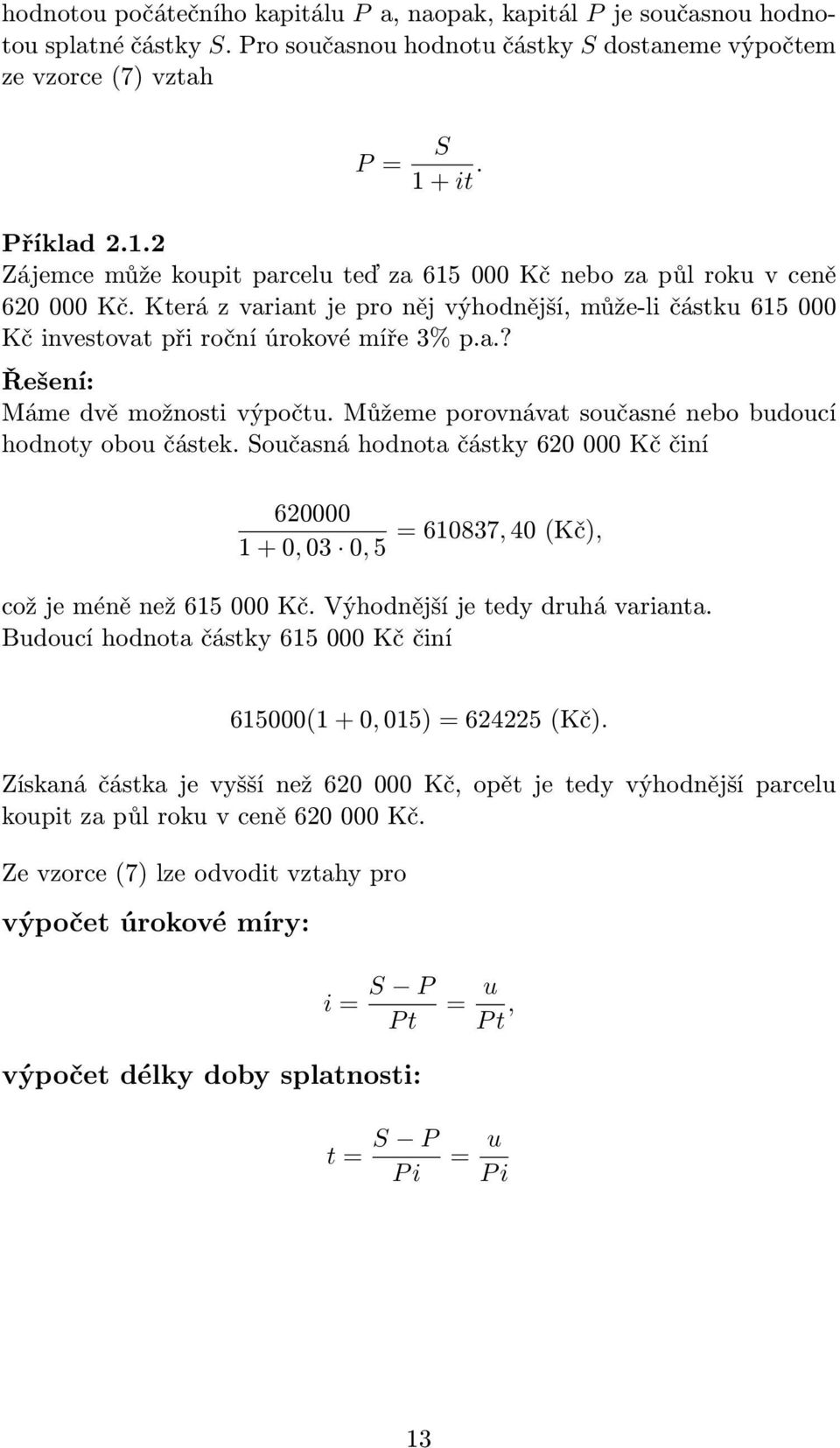 Která z variant je pro něj výhodnější, může-li částku 615 000 Kč investovat při roční úrokové míře 3% p.a.? Řešení: Máme dvě možnosti výpočtu.