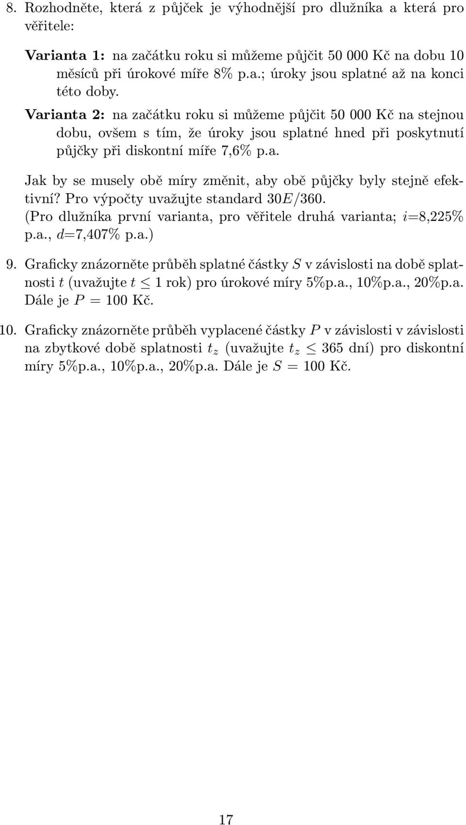 Pro výpočty uvažujte standard 30E/360. (Pro dlužníka první varianta, pro věřitele druhá varianta; i=8,225% p.a., d=7,407% p.a.) 9.