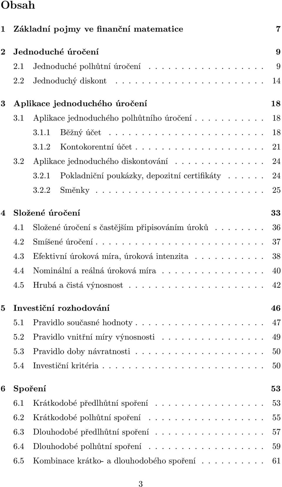 2.1 Pokladniční poukázky, depozitní certifikáty...... 24 3.2.2 Směnky.......................... 25 4 Složené úročení 33 4.1 Složené úročení s častějším připisováním úroků........ 36 4.