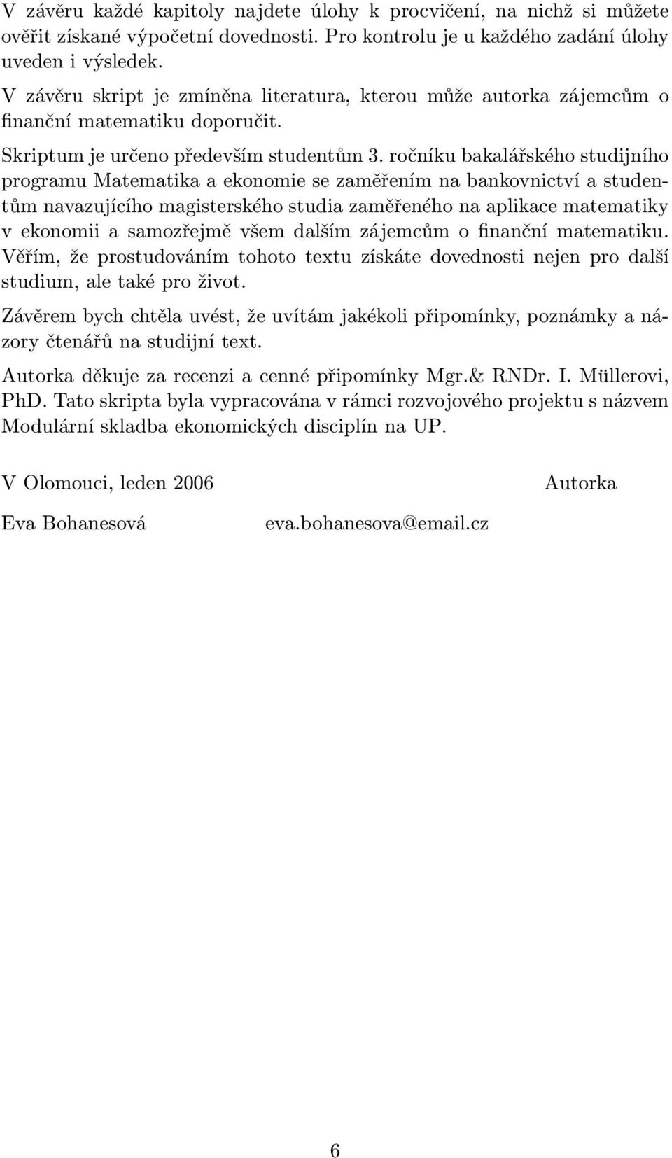 ročníku bakalářského studijního programu Matematika a ekonomie se zaměřením na bankovnictví a studentům navazujícího magisterského studia zaměřeného na aplikace matematiky v ekonomii a samozřejmě