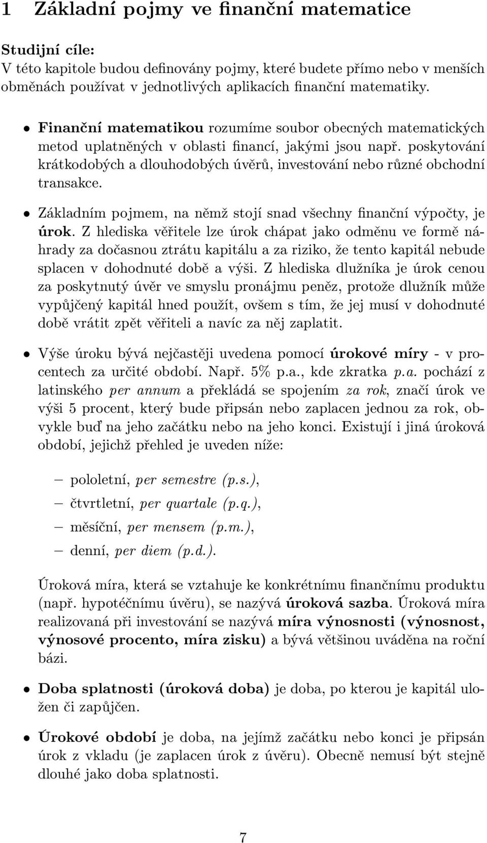 poskytování krátkodobých a dlouhodobých úvěrů, investování nebo různé obchodní transakce. Základním pojmem, na němž stojí snad všechny finanční výpočty, je úrok.