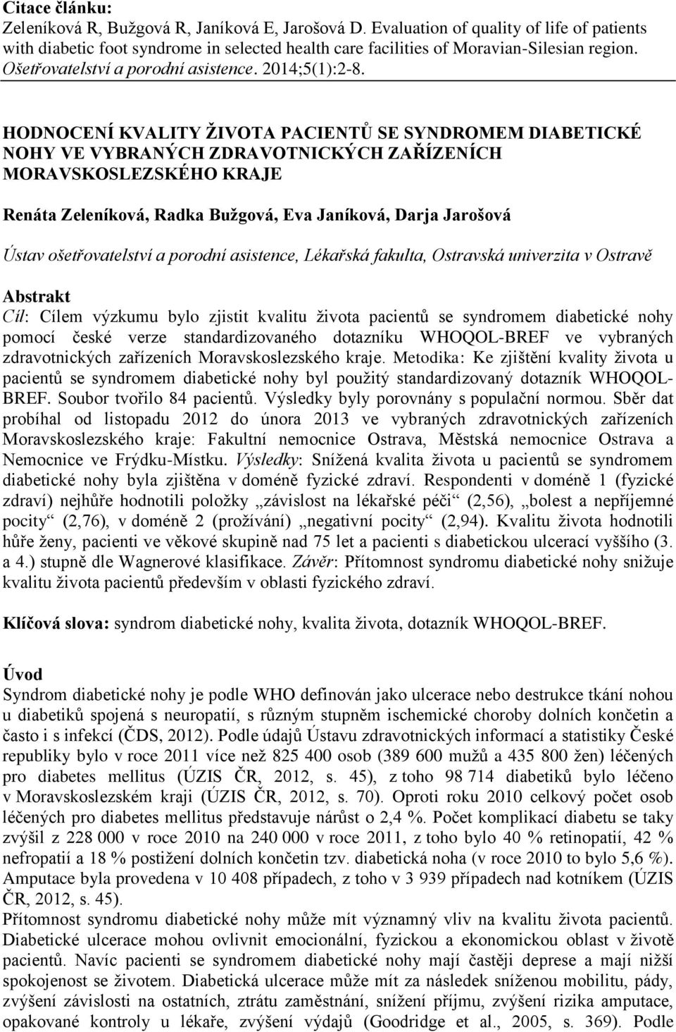 HODNOCENÍ KVALITY ŽIVOTA PACIENTŮ SE SYNDROMEM DIABETICKÉ NOHY VE VYBRANÝCH ZDRAVOTNICKÝCH ZAŘÍZENÍCH MORAVSKOSLEZSKÉHO KRAJE Renáta Zeleníková, Radka Bužgová, Eva Janíková, Darja Jarošová Ústav