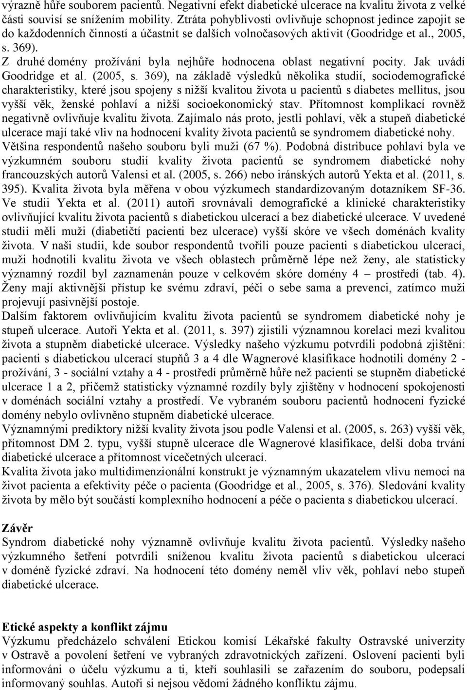 Z druhé domény prožívání byla nejhůře hodnocena oblast negativní pocity. Jak uvádí Goodridge et al. (2005, s.