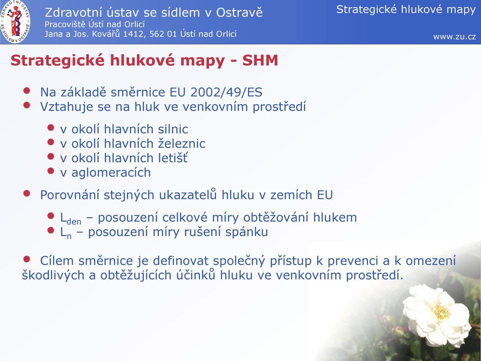 zemích EU L den posouzení celkové míry obtěžování hlukem L n posouzení míry rušení spánku Cílem směrnice je