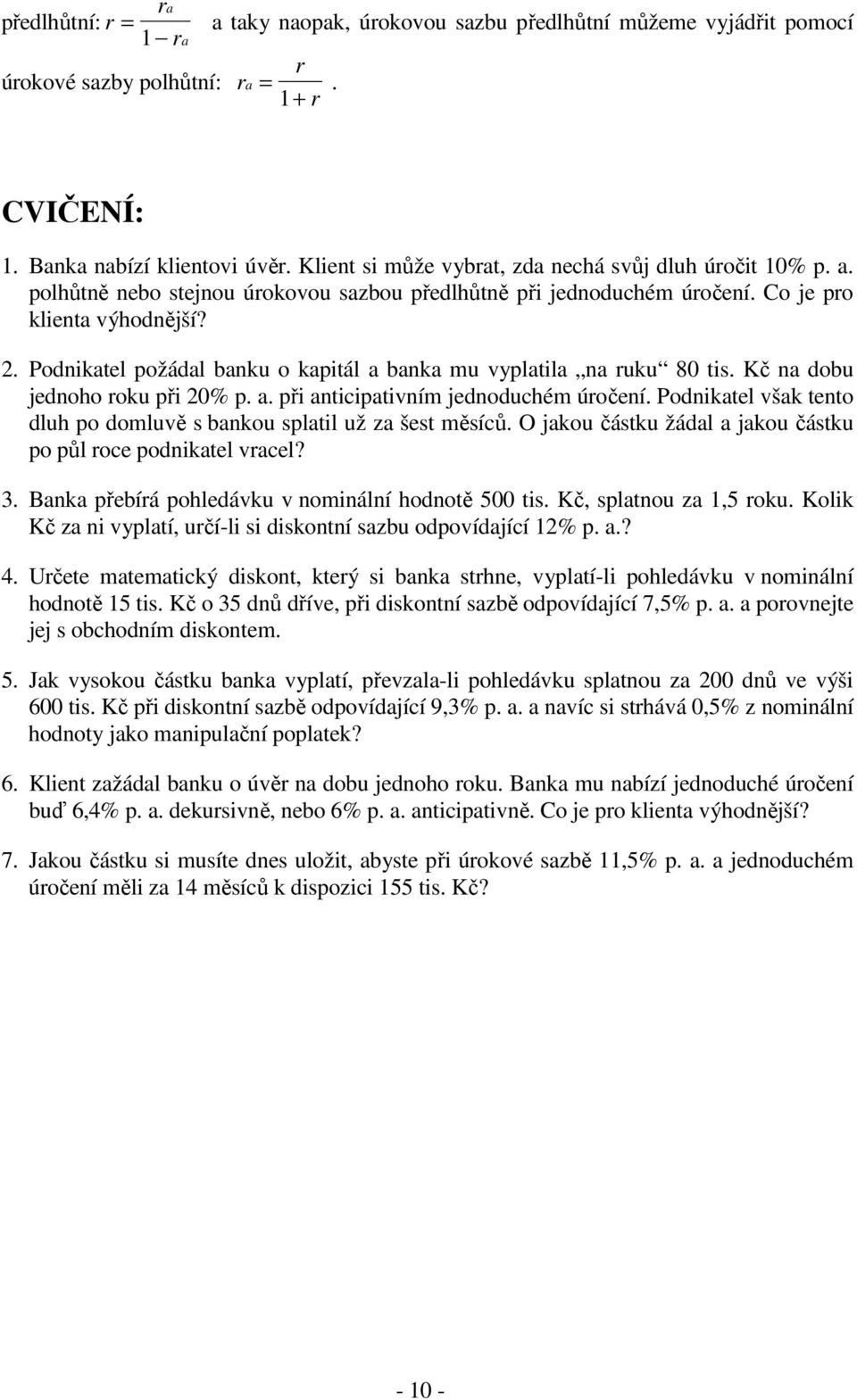 Podnikatel požádal banku o kapitál a banka mu vyplatila na ruku 80 tis. Kč na dobu jednoho roku při 20% p. a. při anticipativním jednoduchém úročení.