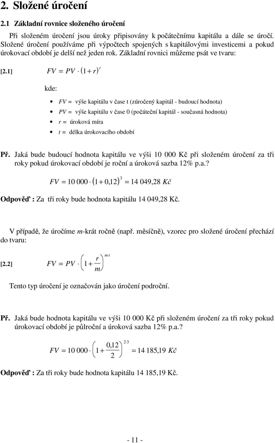 1] FV PV ( 1 + r) t FV výše kapitálu v čase t (zúročený kapitál - budoucí hodnota) PV výše kapitálu v čase 0 (počáteční kapitál - současná hodnota) r úroková míra t délka úrokovacího období Př.