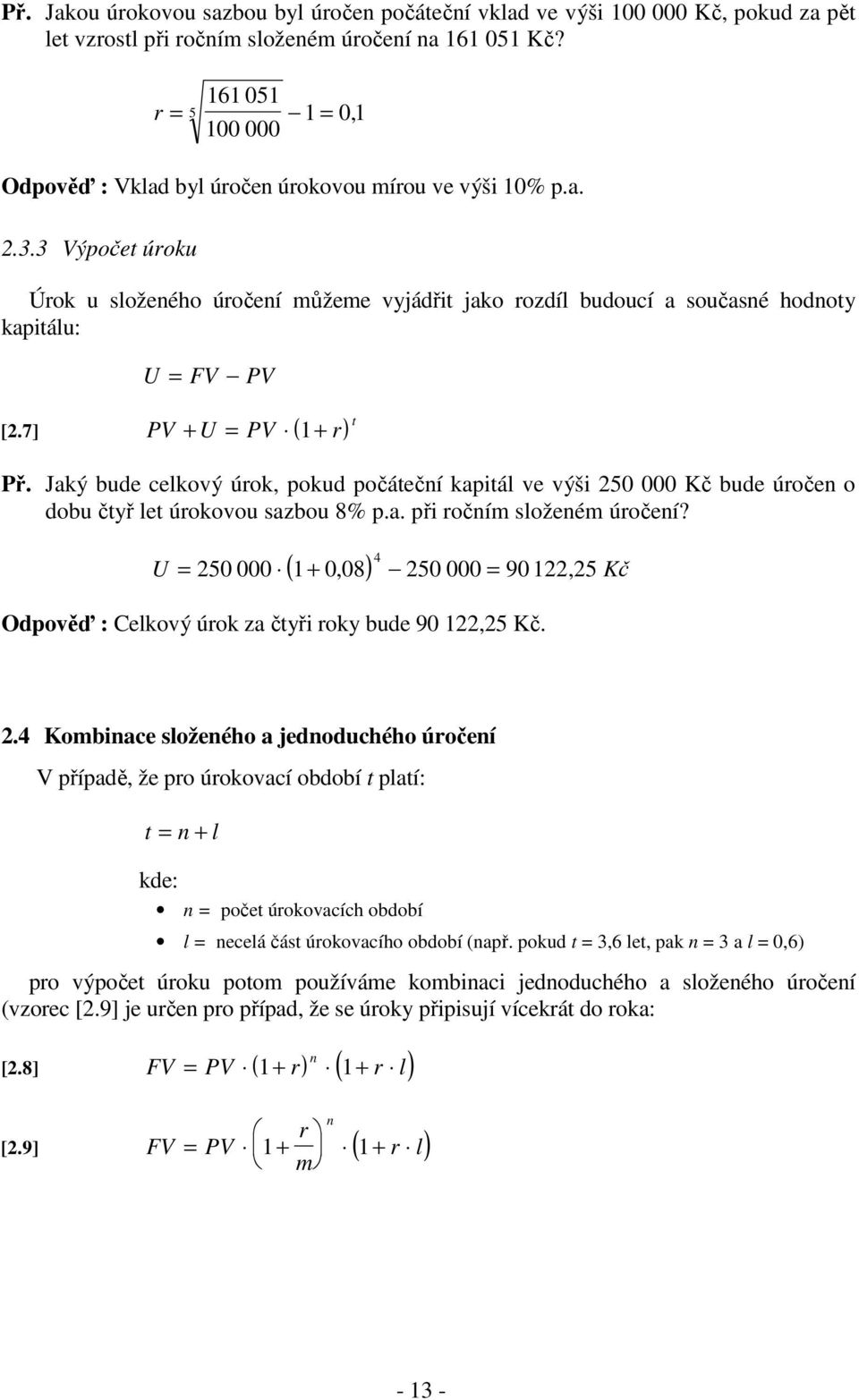 3 Výpočet úroku Úrok u složeného úročení můžeme vyjádřit jako rozdíl budoucí a současné hodnoty kapitálu: U FV PV [2.7] PV + U PV ( 1 + r) t Př.