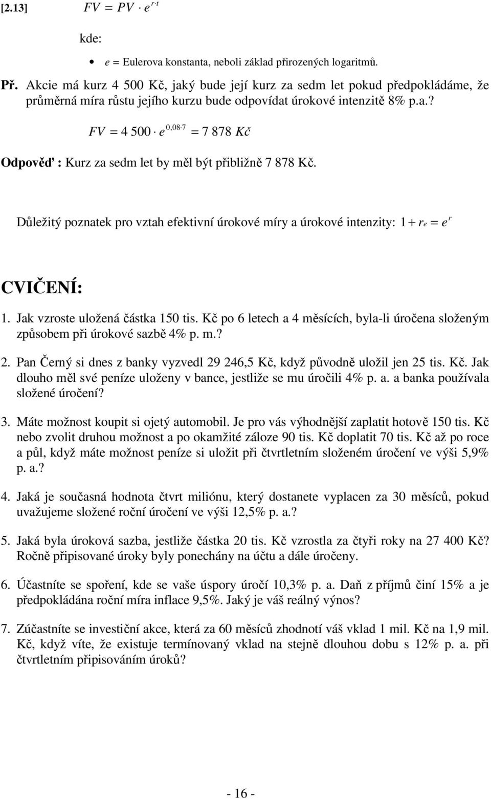 Důležitý poznatek pro vztah efektivní úrokové míry a úrokové intenzity: 1 + re e r CVIČENÍ: 1. Jak vzroste uložená částka 150 tis.