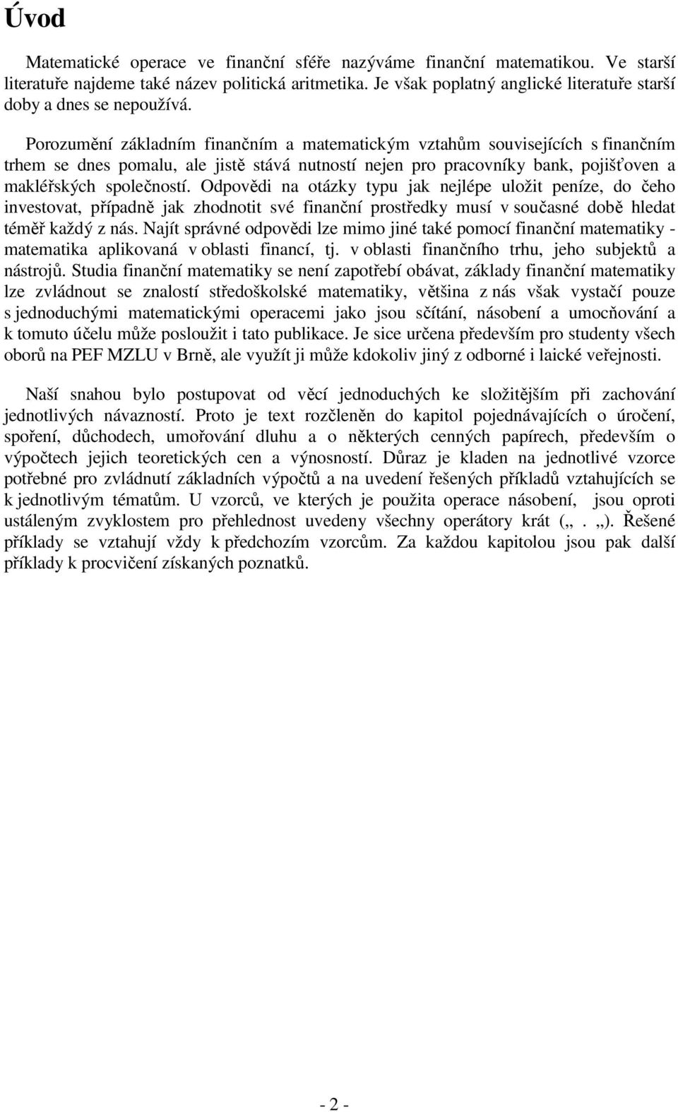 Porozumění základním finančním a matematickým vztahům souvisejících s finančním trhem se dnes pomalu, ale jistě stává nutností nejen pro pracovníky bank, pojišťoven a makléřských společností.