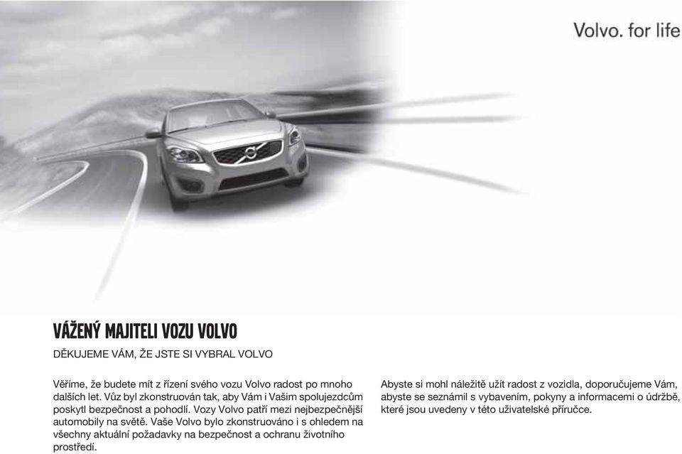 Vaše Volvo bylo zkonstruováno i s ohledem na všechny aktuální požadavky na bezpečnost a ochranu životního prostředí.