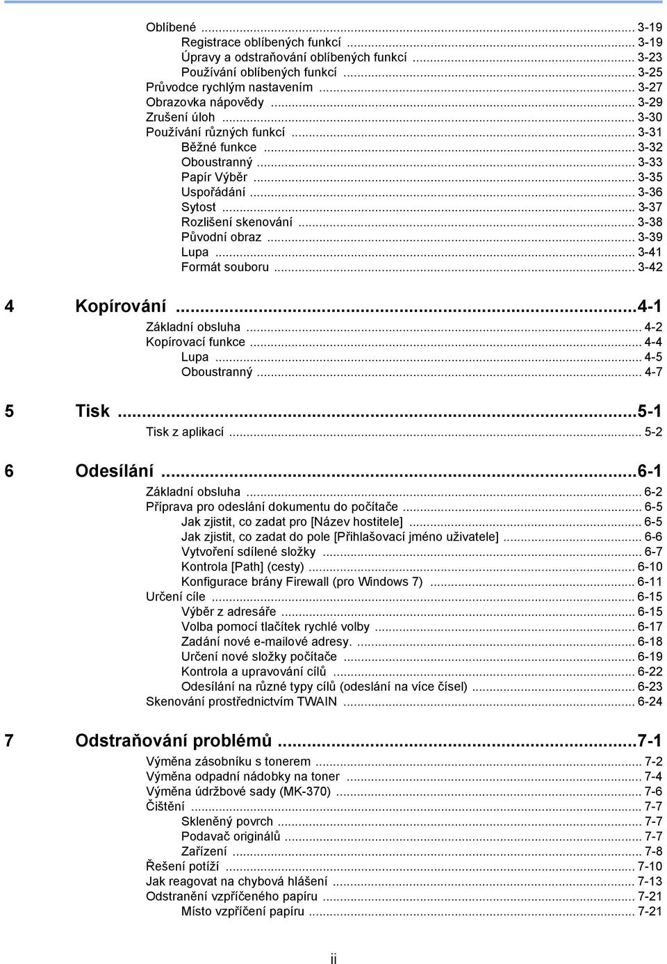 .. 3-39 Lupa... 3-4 Formát souboru... 3-4 4 Kopírování...4- Základní obsluha... 4- Kopírovací funkce... 4-4 Lupa...4-5 Oboustranný... 4-7 5 Tisk...5- Tisk z aplikací... 5-6 Odesílání.