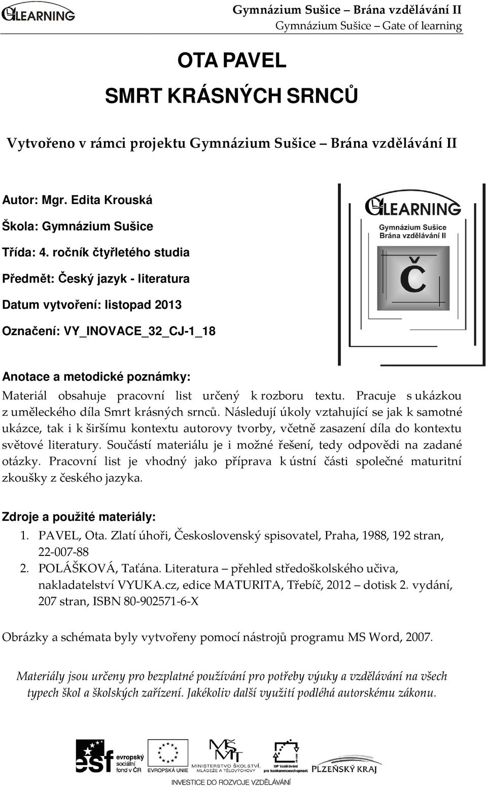 ročník čtyřletého studia Předmět: Český jazyk - literatura Datum vytvoření: listopad 2013 Označení: VY_INOVACE_32_CJ-1_18 Anotace a metodické poznámky: Materiál obsahuje pracovní list určený k