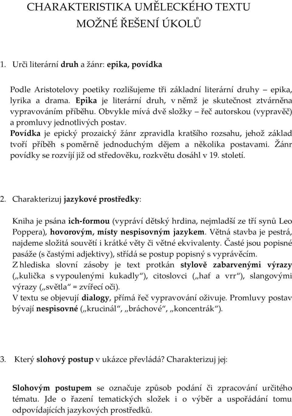 Povídka je epický prozaický žánr zpravidla kratšího rozsahu, jehož základ tvoří příběh s poměrně jednoduchým dějem a několika postavami.