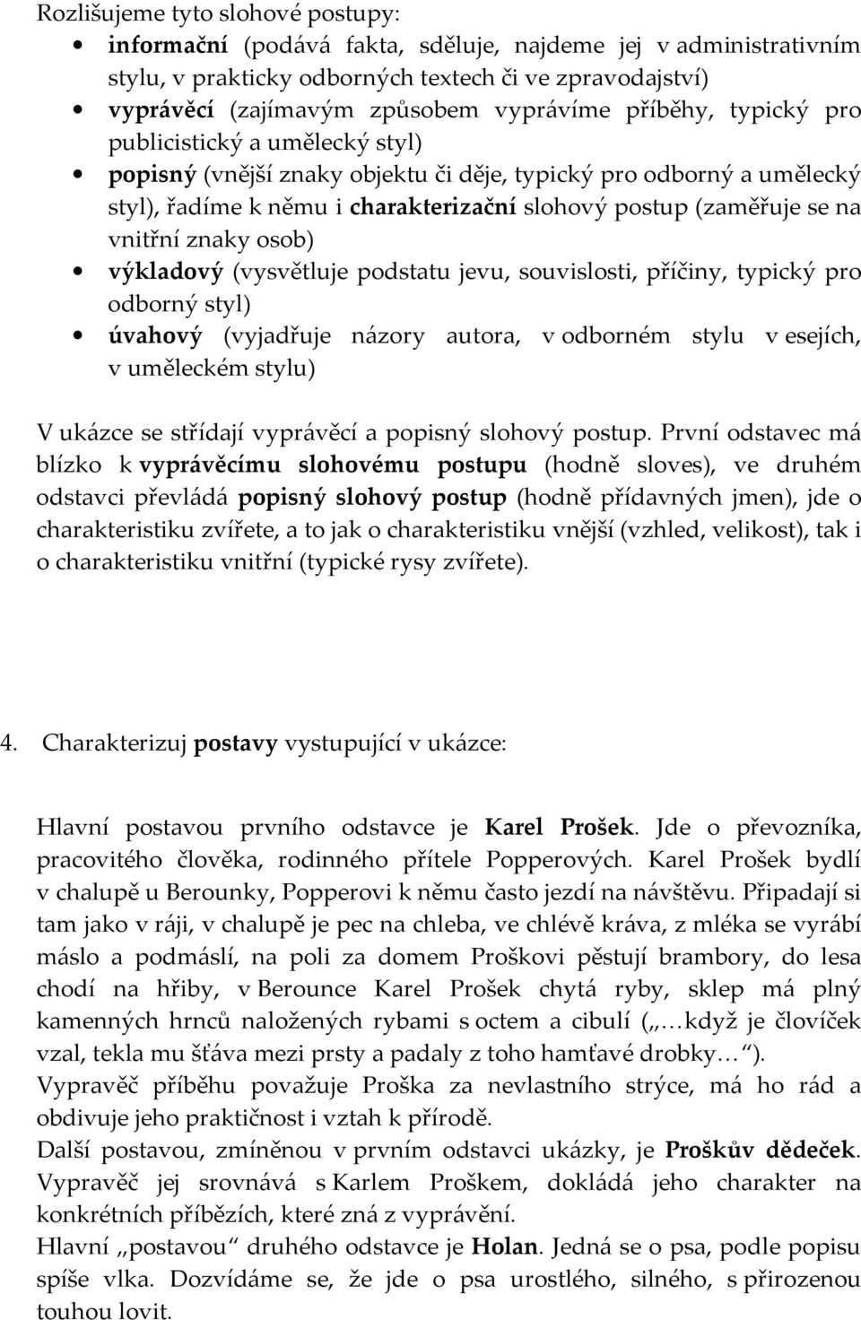 znaky osob) výkladový (vysvětluje podstatu jevu, souvislosti, příčiny, typický pro odborný styl) úvahový (vyjadřuje názory autora, v odborném stylu v esejích, v uměleckém stylu) V ukázce se střídají