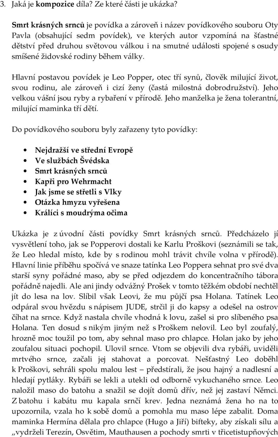 spojené s osudy smíšené židovské rodiny během války. Hlavní postavou povídek je Leo Popper, otec tří synů, člověk milující život, svou rodinu, ale zároveň i cizí ženy (častá milostná dobrodružství).