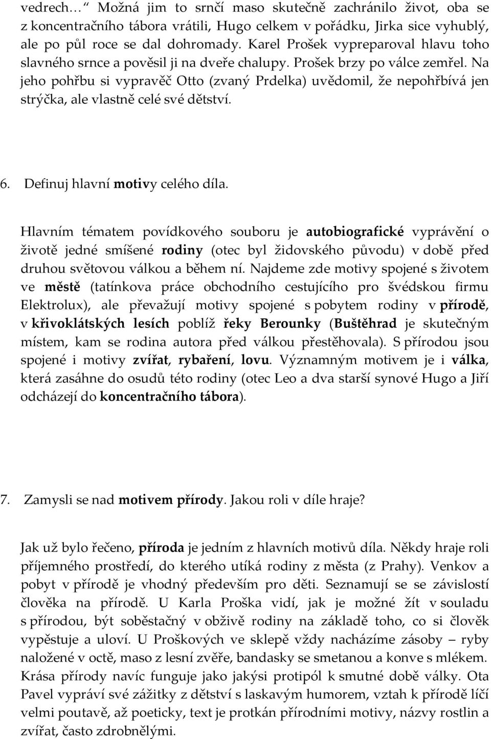 Na jeho pohřbu si vypravěč Otto (zvaný Prdelka) uvědomil, že nepohřbívá jen strýčka, ale vlastně celé své dětství. 6. Definuj hlavní motivy celého díla.