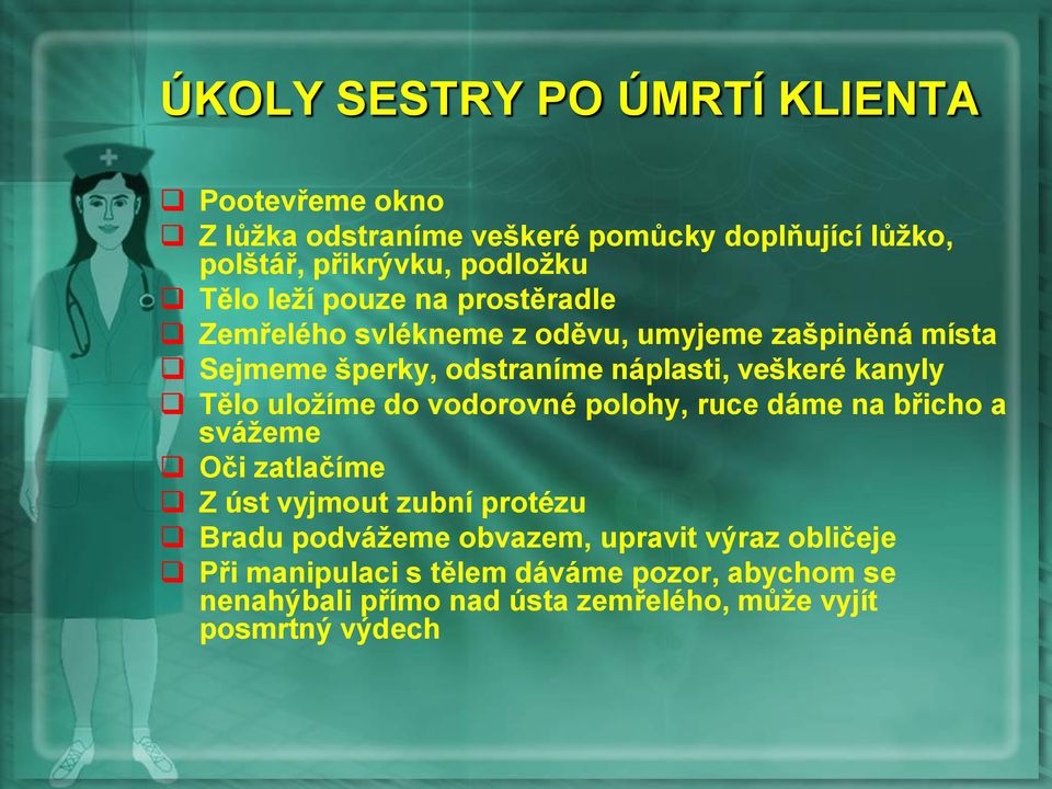 Tělo uloţíme do vodorovné polohy, ruce dáme na břicho a sváţeme Oči zatlačíme Z úst vyjmout zubní protézu Bradu podváţeme obvazem,