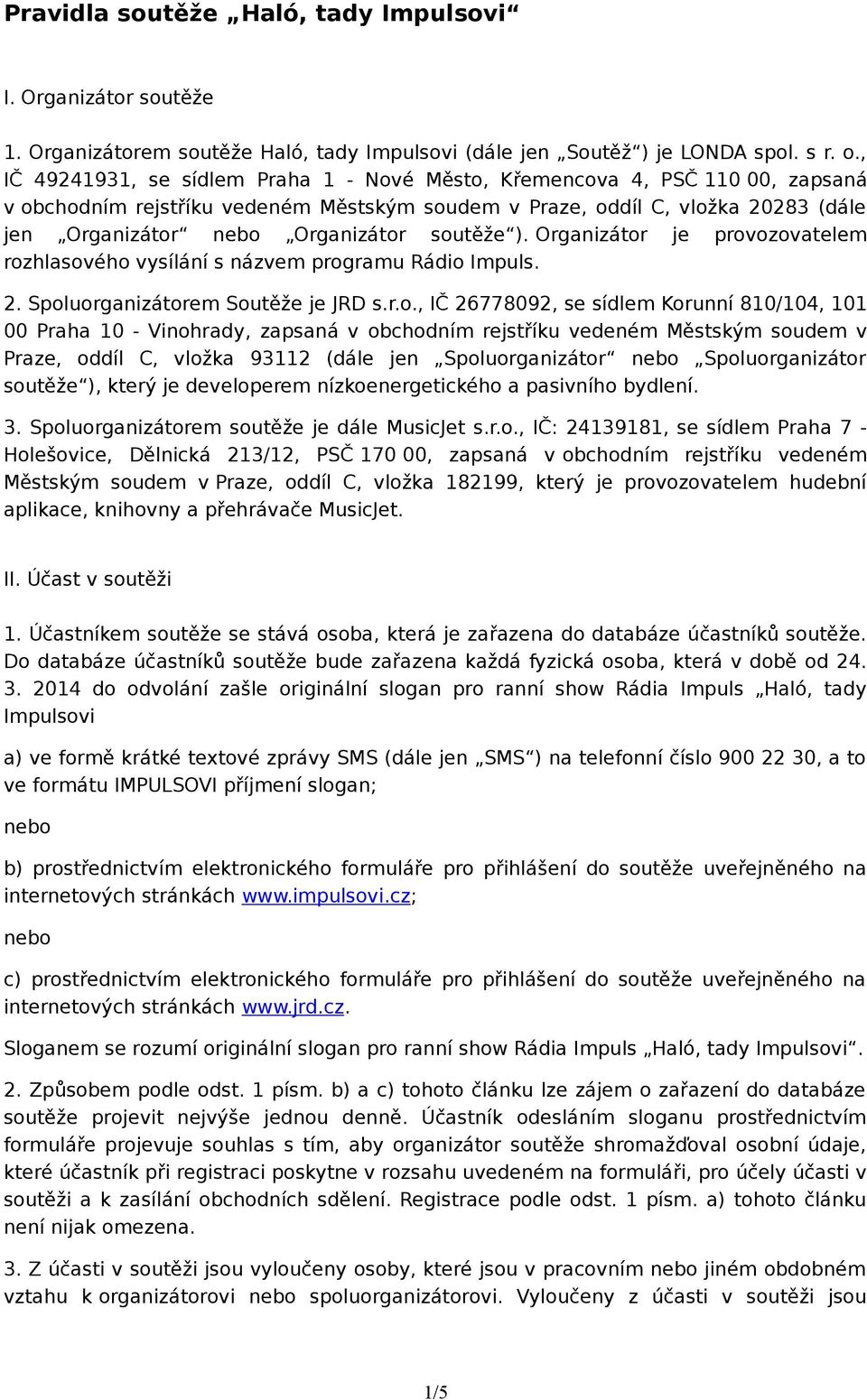 soutěže ). Organizátor je provozovatelem rozhlasového vysílání s názvem programu Rádio Impuls. 2. Spoluorganizátorem Soutěže je JRD s.r.o., IČ 26778092, se sídlem Korunní 810/104, 101 00 Praha 10 -