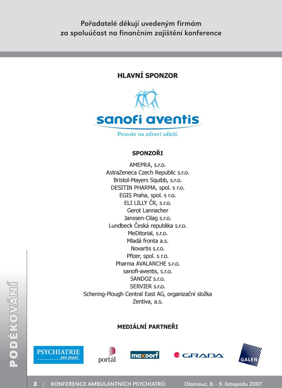 r.o. MeDitorial, s.r.o. Mladá fronta a.s. Novartis s.r.o. Pfizer, spol. s r.o. Pharma AVALANCHE s.r.o. sanofi-aventis, s.r.o. SANDOZ s.r.o. SERVIER s.r.o. Schering-Plough Central East AG, organizační složka Zentiva, a.