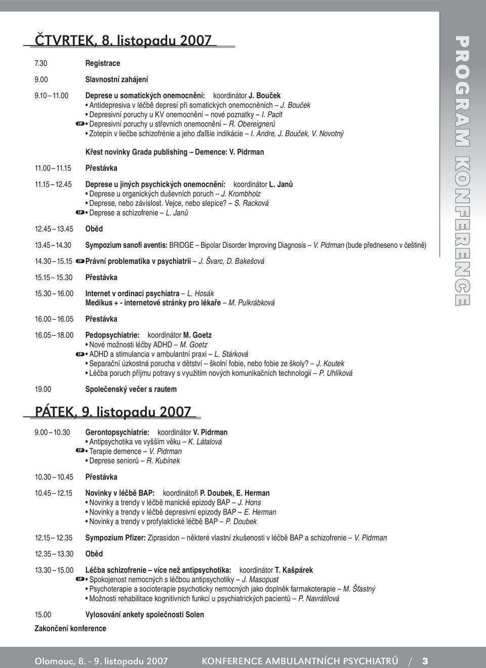 Bouček, V. Novotný 11.00 11.15 Přestávka Křest novinky Grada publishing Demence: V. Pidrman 11.15 12.45 Deprese u jiných psychických onemocnění: koordinátor L.