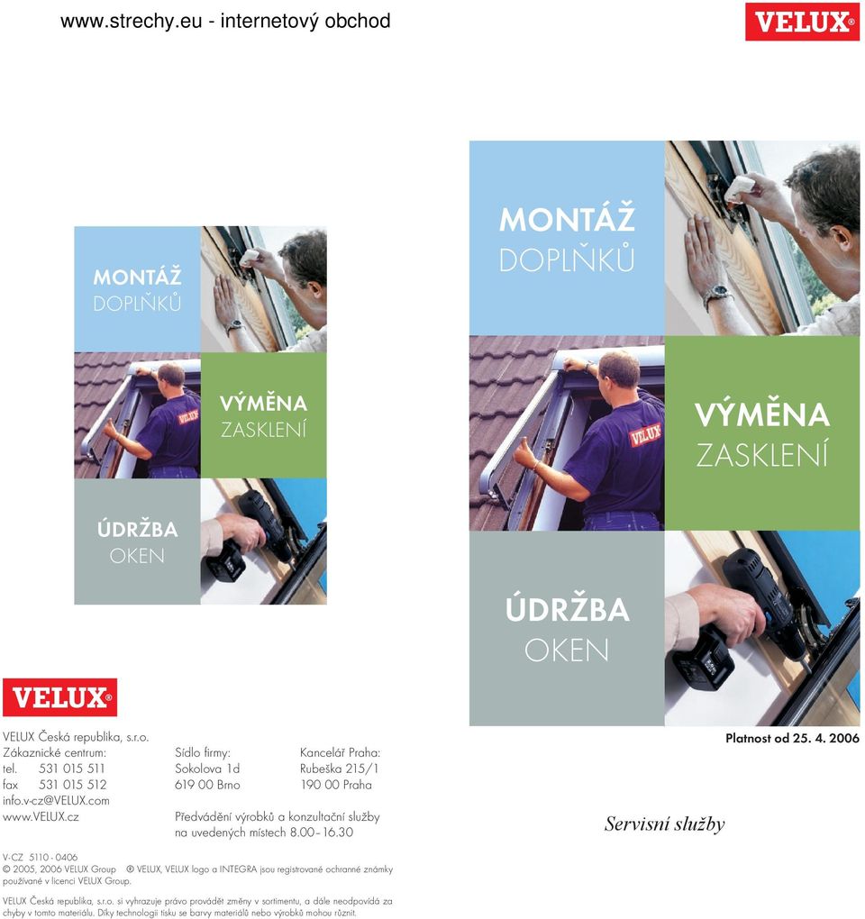 30 Servisní služby Platnost od 25. 4. 2006 V-CZ 5110-0406 2005, 2006 VELUX Group VELUX, VELUX logo a INTEGRA jsou registrované ochranné známky používané v licenci VELUX Group.