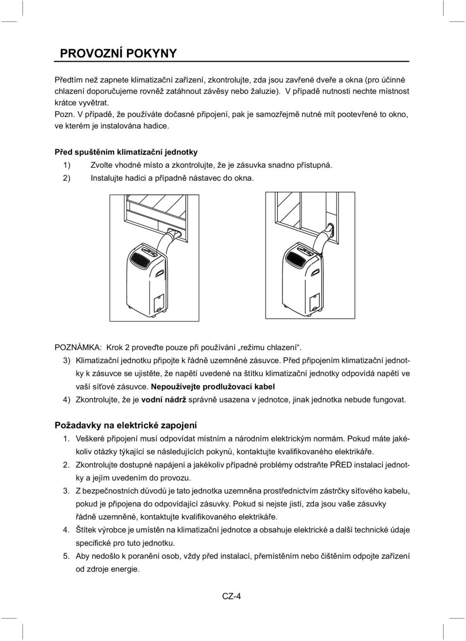 Před spuštěním klimatizační jednotky 1) Zvolte vhodné místo a zkontrolujte, že je zásuvka snadno přístupná. 2) Instalujte hadici a případně nástavec do okna.