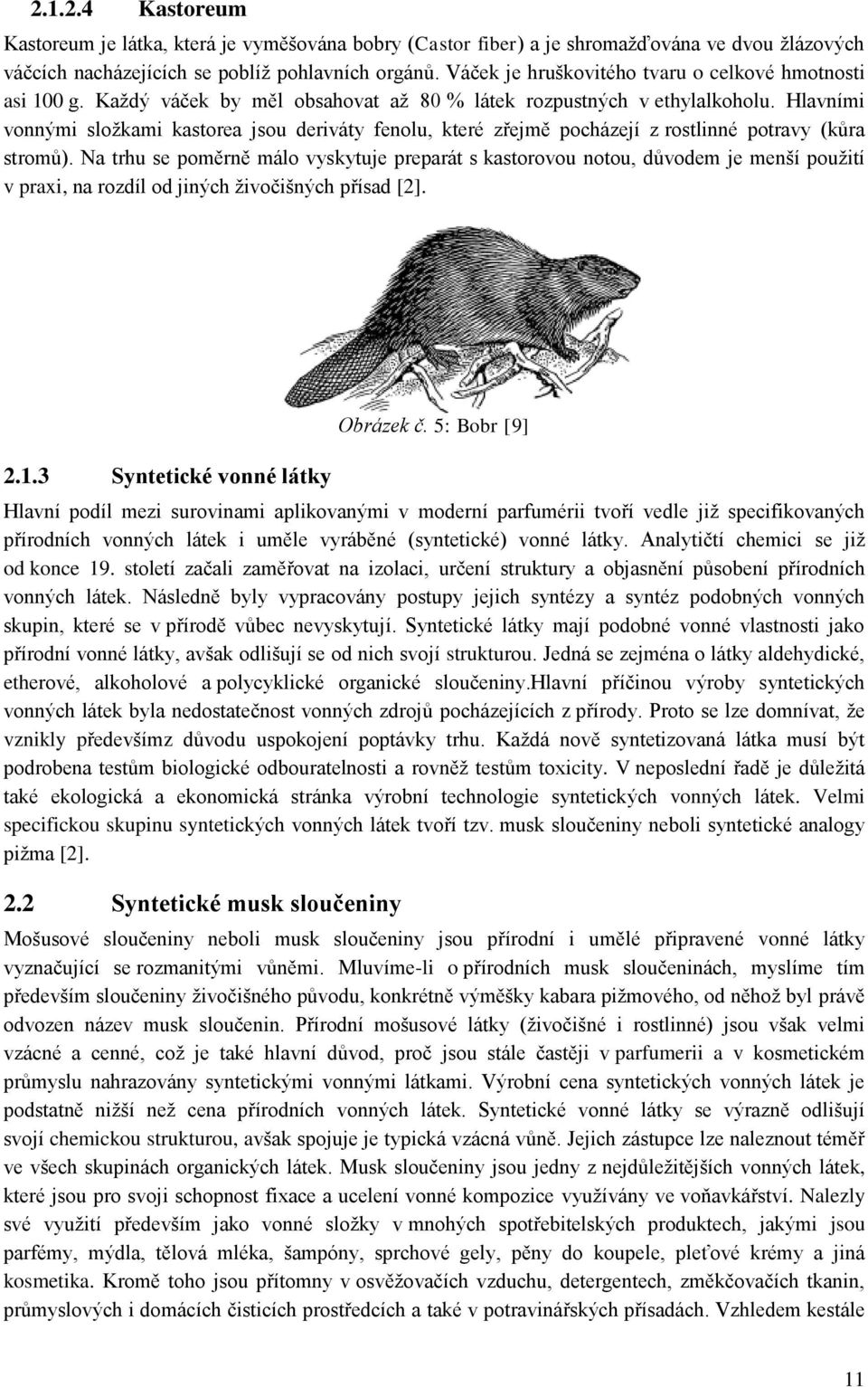 Hlavními vonnými sloţkami kastorea jsou deriváty fenolu, které zřejmě pocházejí z rostlinné potravy (kůra stromů).