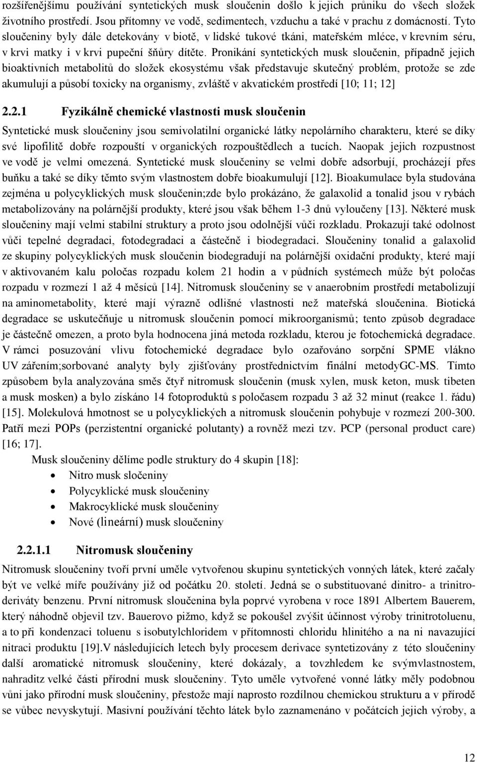 Pronikání syntetických musk sloučenin, případně jejich bioaktivních metabolitů do sloţek ekosystému však představuje skutečný problém, protoţe se zde akumulují a působí toxicky na organismy, zvláště