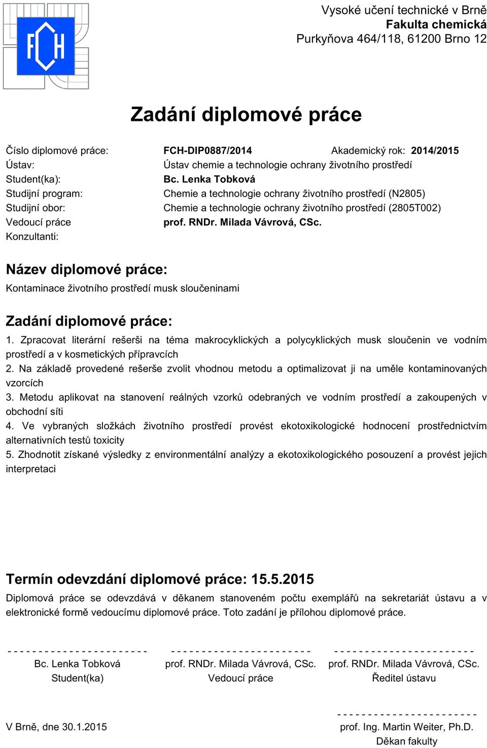 Lenka Tobková Studijní program: Chemie a technologie ochrany životního prostředí (N2805) Studijní obor: Chemie a technologie ochrany životního prostředí (2805T002) Vedoucí práce prof. RNDr.