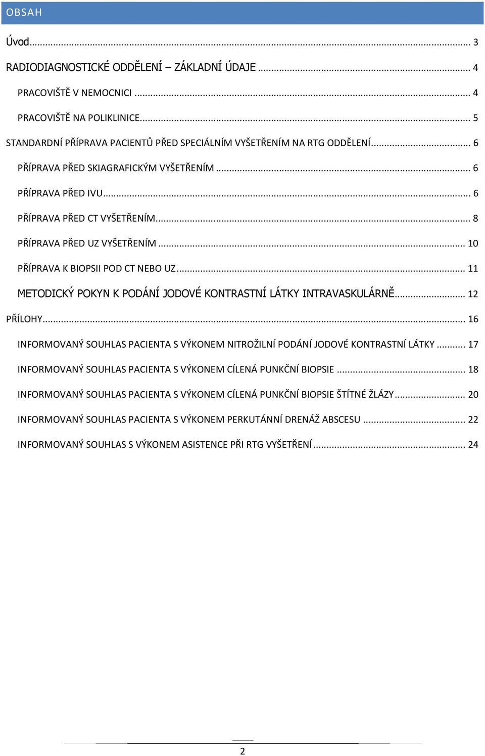 .. 11 METODICKÝ POKYN K PODÁNÍ JODOVÉ KONTRASTNÍ LÁTKY INTRAVASKULÁRNĚ... 12 PŘÍLOHY... 16 INFORMOVANÝ SOUHLAS PACIENTA S VÝKONEM NITROŽILNÍ PODÁNÍ JODOVÉ KONTRASTNÍ LÁTKY.