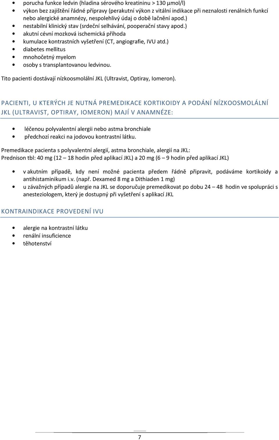 ) akutní cévní mozková ischemická příhoda kumulace kontrastních vyšetření (CT, angiografie, IVU atd.) diabetes mellitus mnohočetný myelom osoby s transplantovanou ledvinou.