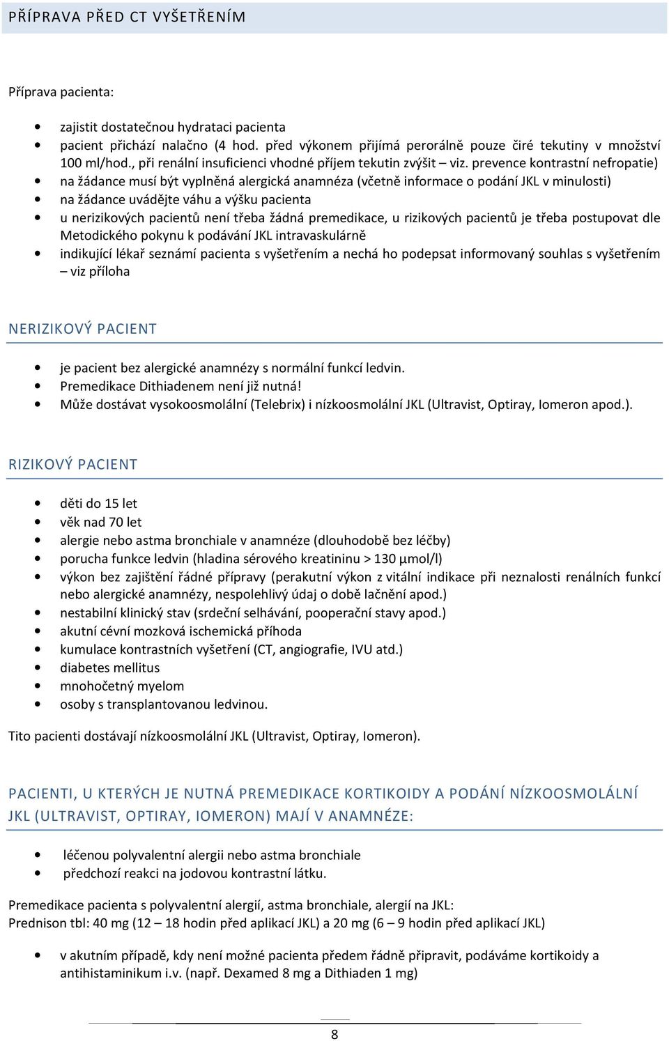 prevence kontrastní nefropatie) na žádance musí být vyplněná alergická anamnéza (včetně informace o podání JKL v minulosti) na žádance uvádějte váhu a výšku pacienta u nerizikových pacientů není