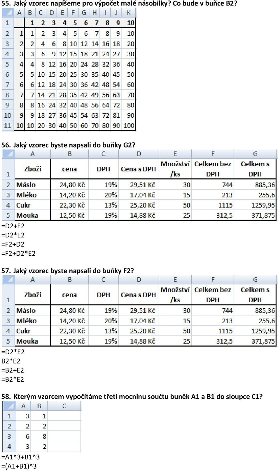 Jaký vzorec byste napsali do buňky F2? =D2*E2 B2*E2 =B2+E2 =B2*E2 58.