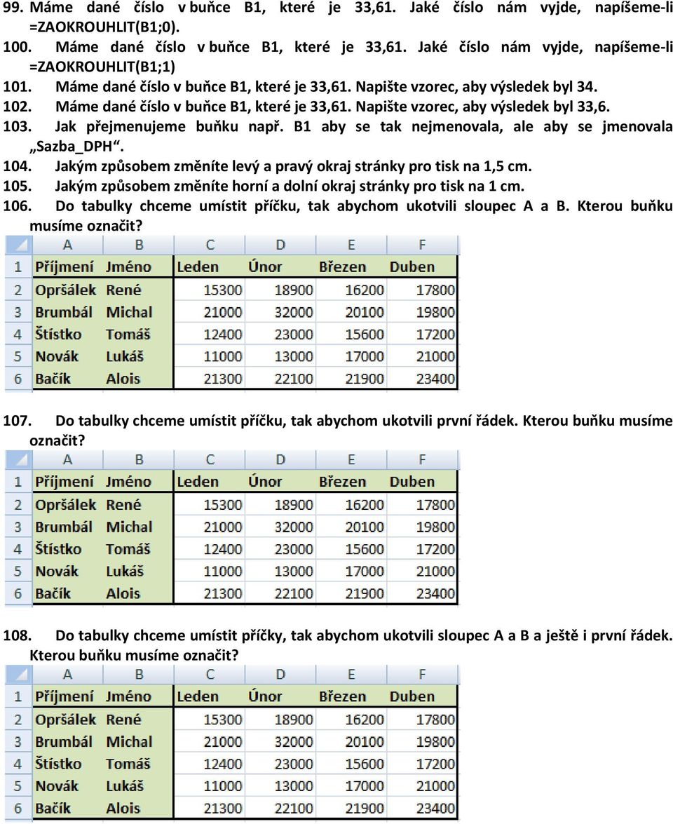 Jak přejmenujeme buňku např. B1 aby se tak nejmenovala, ale aby se jmenovala Sazba_DPH. 104. Jakým způsobem změníte levý a pravý okraj stránky pro tisk na 1,5 cm. 105.