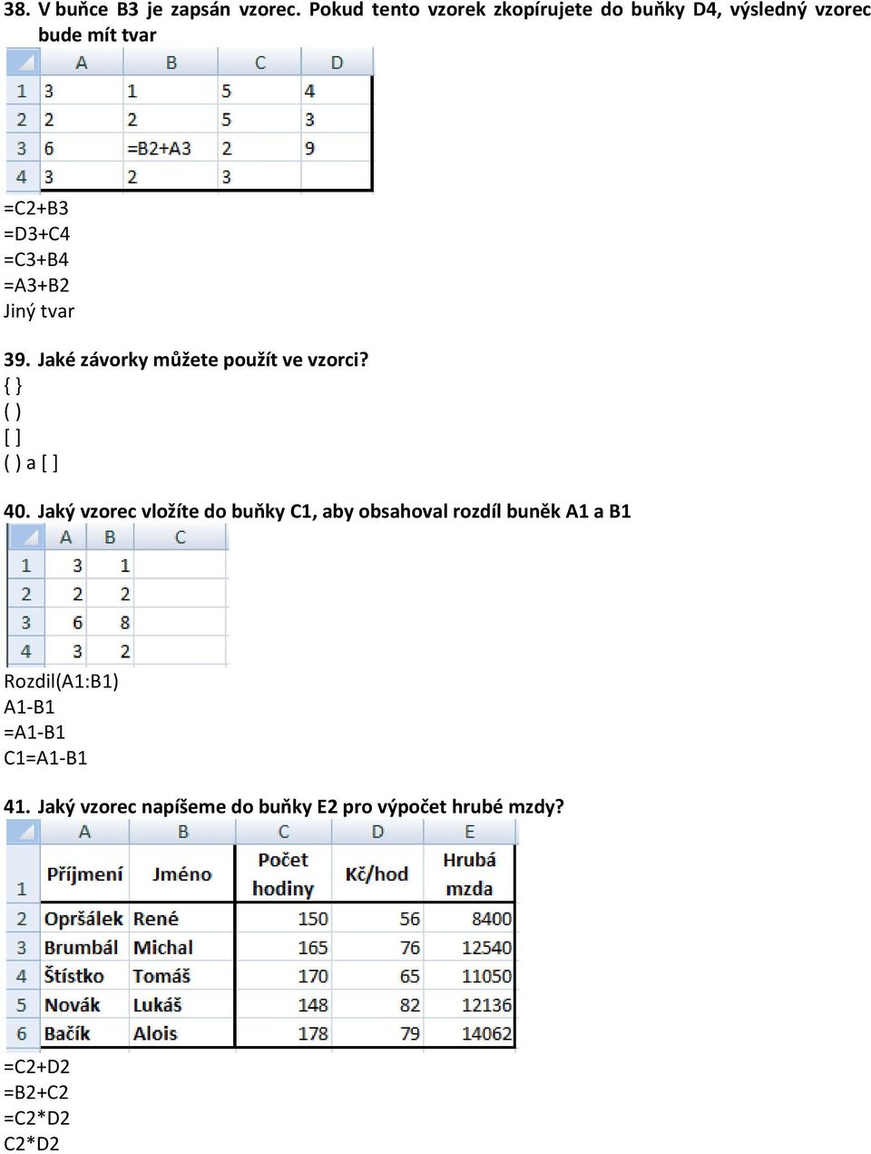 =A3+B2 Jiný tvar 39. Jaké závorky můžete použít ve vzorci? { } ( ) [ ] ( ) a [ ] 40.