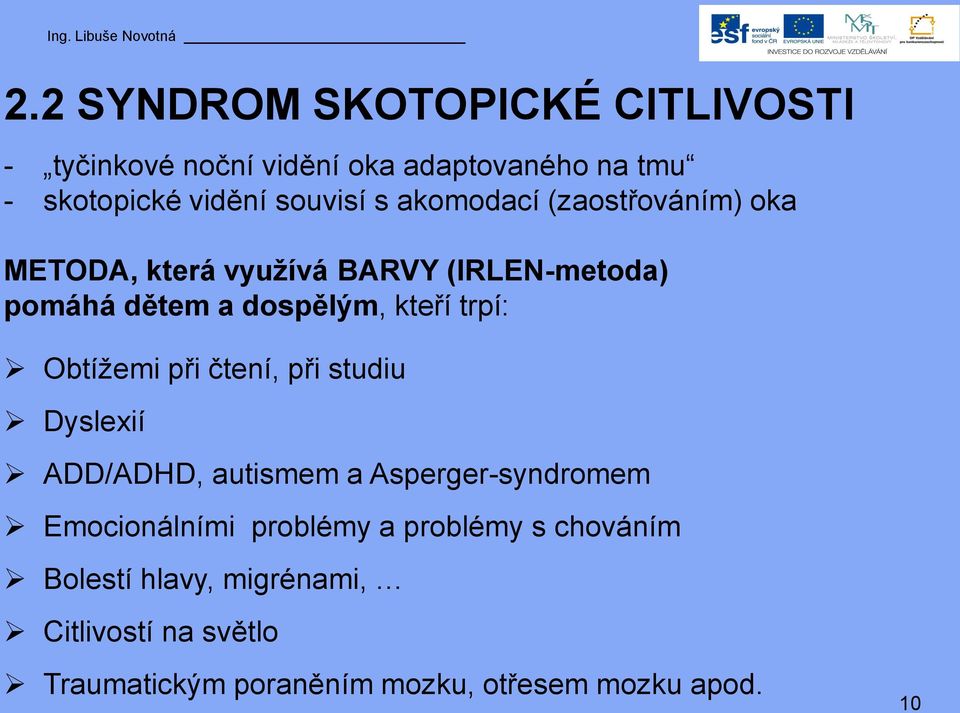 Obtížemi při čtení, při studiu Dyslexií ADD/ADHD, autismem a Asperger-syndromem Emocionálními problémy a