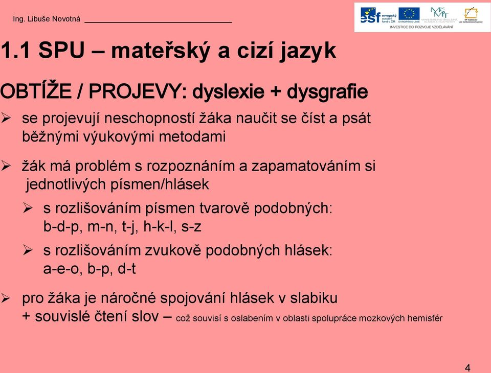 rozlišováním písmen tvarově podobných: b-d-p, m-n, t-j, h-k-l, s-z s rozlišováním zvukově podobných hlásek: a-e-o, b-p,