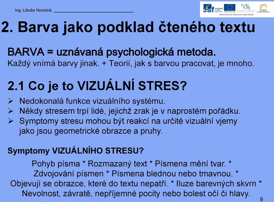 Symptomy stresu mohou být reakcí na určité vizuální vjemy jako jsou geometrické obrazce a pruhy. Symptomy VIZUÁLNÍHO STRESU?