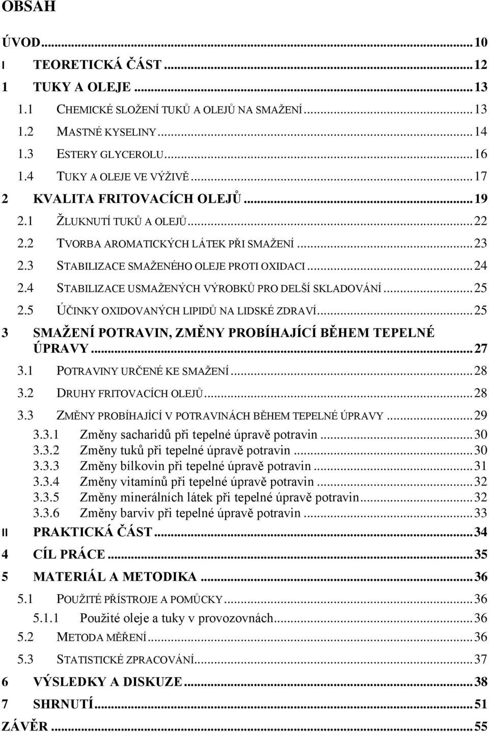 4 STABILIZACE USMAŽENÝCH VÝROBKŮ PRO DELŠÍ SKLADOVÁNÍ... 25 2.5 ÚČINKY OXIDOVANÝCH LIPIDŮ NA LIDSKÉ ZDRAVÍ... 25 3 SMAŽENÍ POTRAVIN, ZMĚNY PROBÍHAJÍCÍ BĚHEM TEPELNÉ ÚPRAVY... 27 3.
