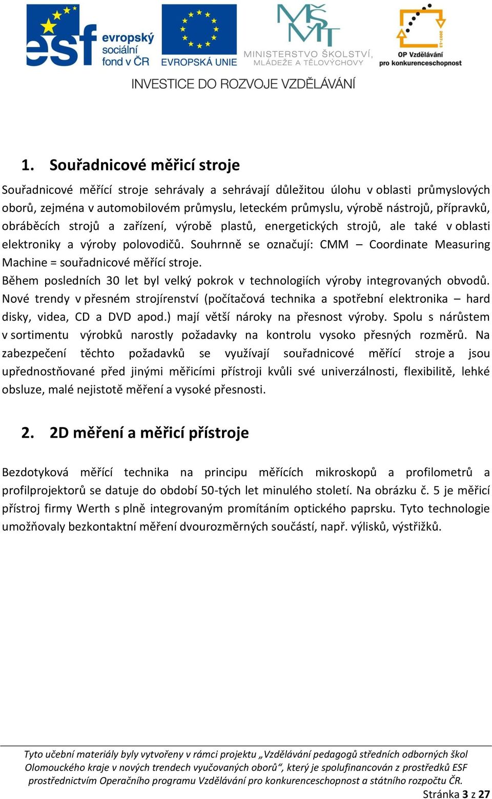 Souhrnně se označují: CMM Coordinate Measuring Machine = souřadnicové měřící stroje. Během posledních 30 let byl velký pokrok v technologiích výroby integrovaných obvodů.