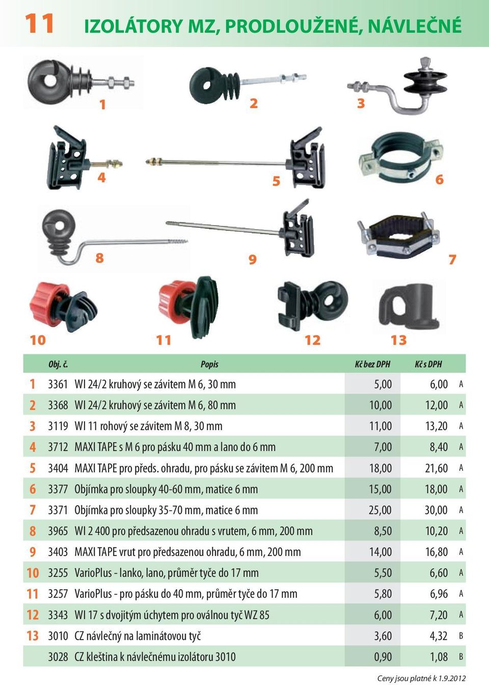 ohradu, pro pásku se závitem M 6, 200 mm 8,00 2,60 A 6 77 Objímka pro sloupky 40-60 mm, matice 6 mm,00 8,00 A 7 7 Objímka pro sloupky -70 mm, matice 6 mm 2,00 0,00 A 8 96 WI 2 400 pro předsazenou