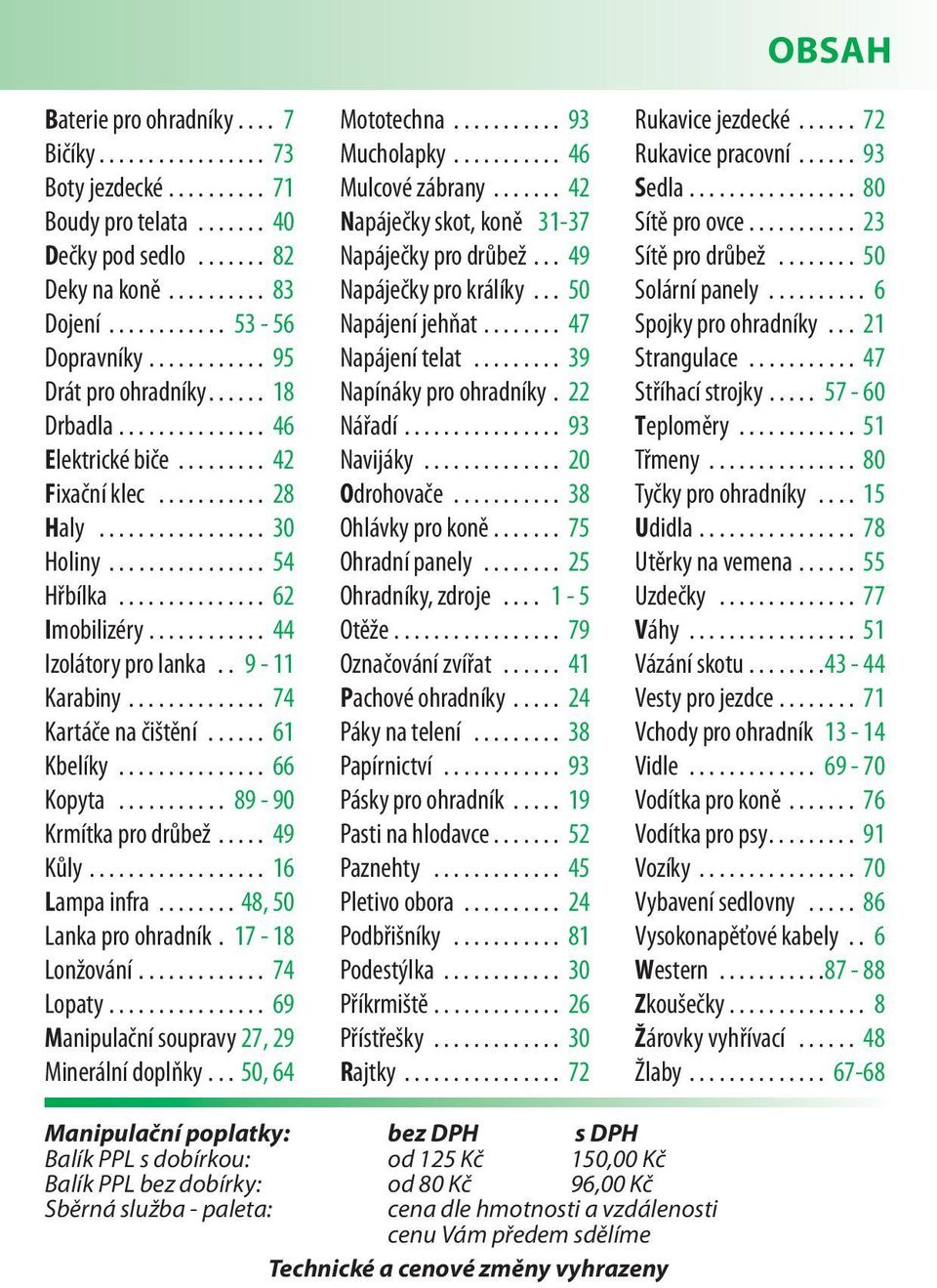 ........... 44 Izolátory pro lanka.. 9 - Karabiny.............. 74 Kartáče na čištění...... 6 Kbelíky............... 66 Kopyta........... 89-90 Krmítka pro drůbež..... 49 Kůly.................. 6 Lampa infra.