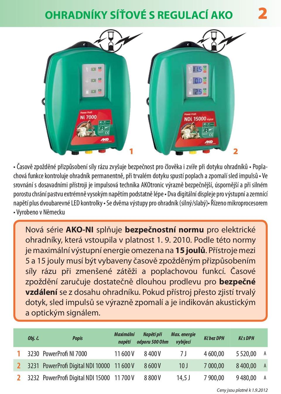 napětím podstatně lépe Dva digitální displeje pro výstupní a zemnící napětí plus dvoubarevné LED kontrolky Se dvěma výstupy pro ohradník (silný/slabý) Řízeno mikroprocesorem Vyrobeno v Německu Nová