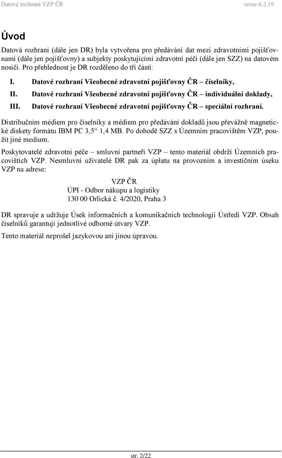 Pro přehlednost je DR rozděleno do tří částí: I. Datové rozhraní Všeobecné zdravotní pojišťovny ČR číselníky, II. III.