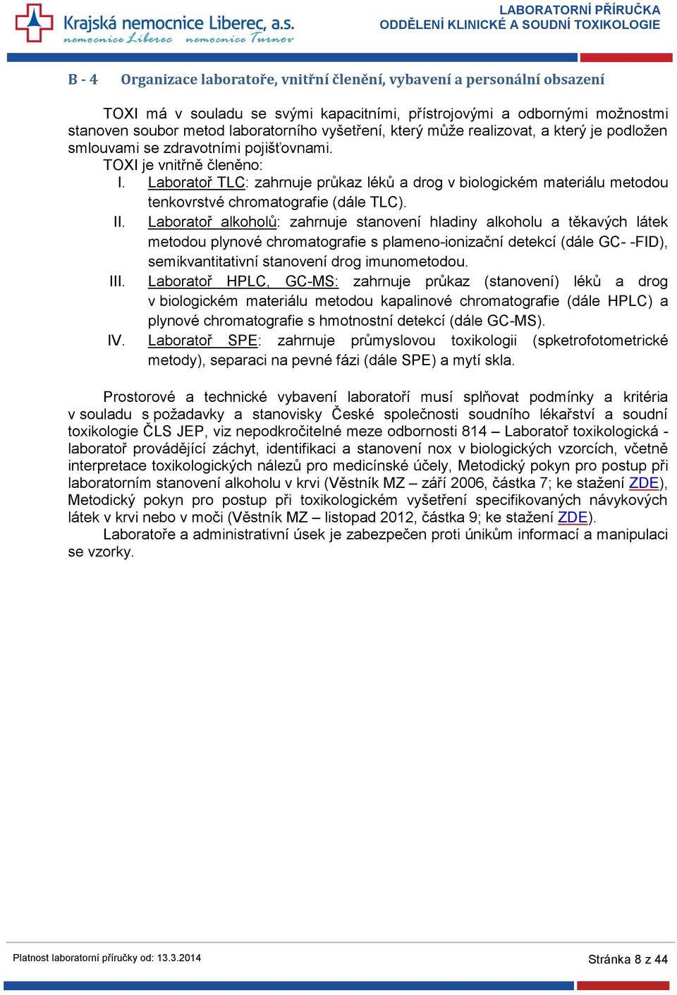 Laboratoř TLC: zahrnuje průkaz léků a drog v biologickém materiálu metodou tenkovrstvé chromatografie (dále TLC). II.