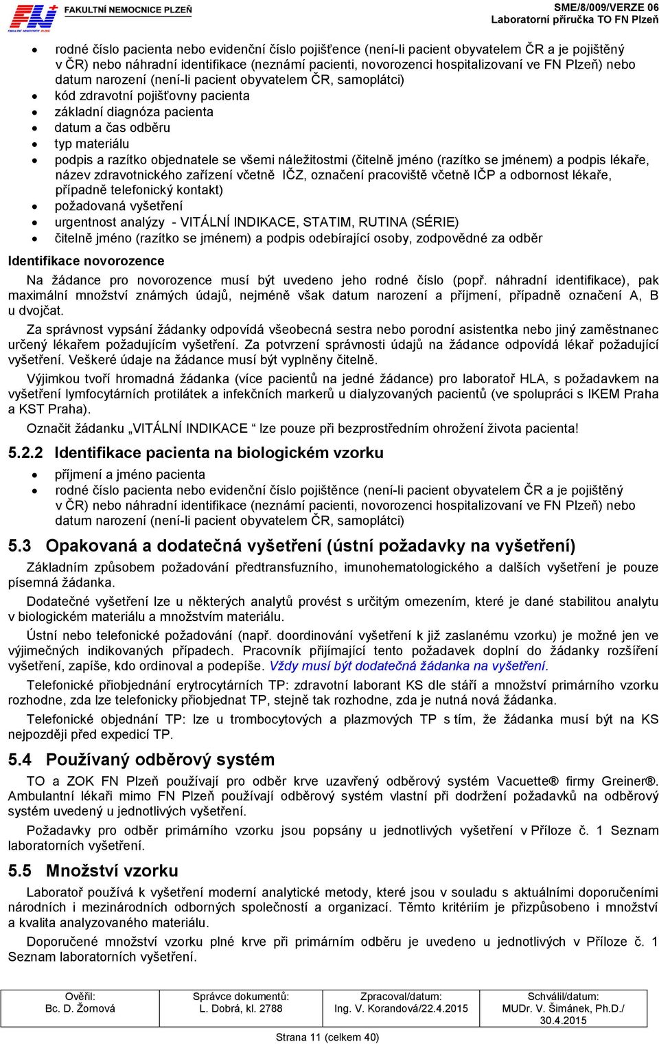 se všemi náležitostmi (čitelně jméno (razítko se jménem) a podpis lékaře, název zdravotnického zařízení včetně IČZ, označení pracoviště včetně IČP a odbornost lékaře, případně telefonický kontakt)