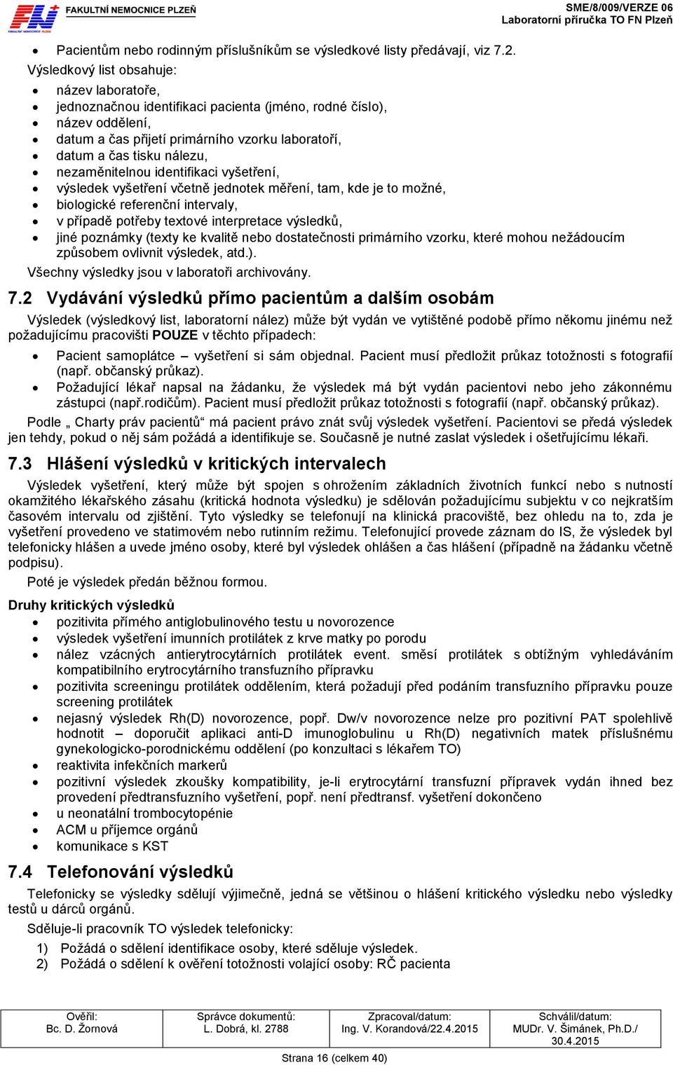 tisku nálezu, nezaměnitelnou identifikaci vyšetření, výsledek vyšetření včetně jednotek měření, tam, kde je to možné, biologické referenční intervaly, v případě potřeby textové interpretace výsledků,