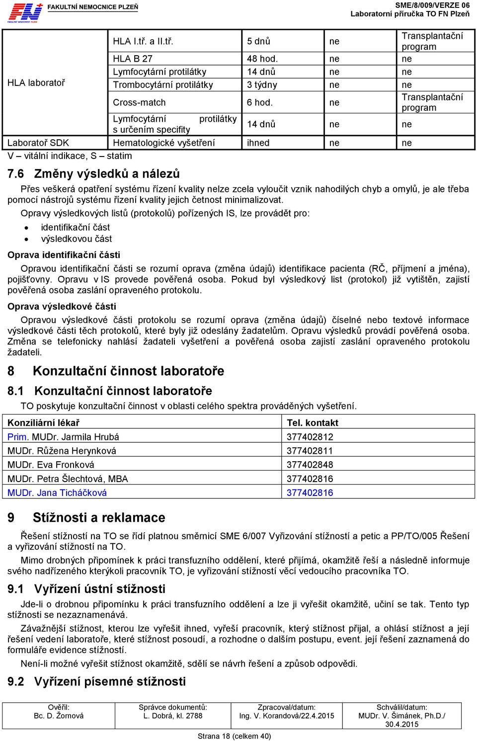 6 Změny výsledků a nálezů Přes veškerá opatření systému řízení kvality nelze zcela vyloučit vznik nahodilých chyb a omylů, je ale třeba pomocí nástrojů systému řízení kvality jejich četnost